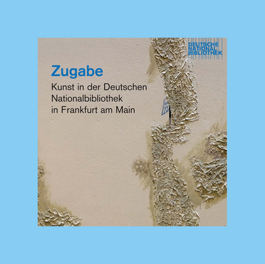 Publikation: Zugabe. Kunst in der Deutschen Nationalbibliothek in Frankfurt am Main
